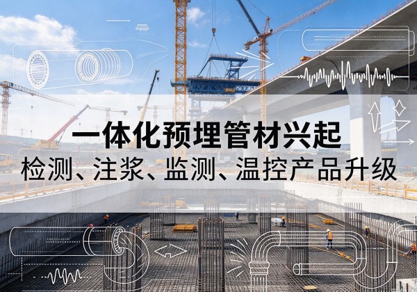 福贡一体化管材产品兴起，声测注浆一体管、多功能预埋管应用增多